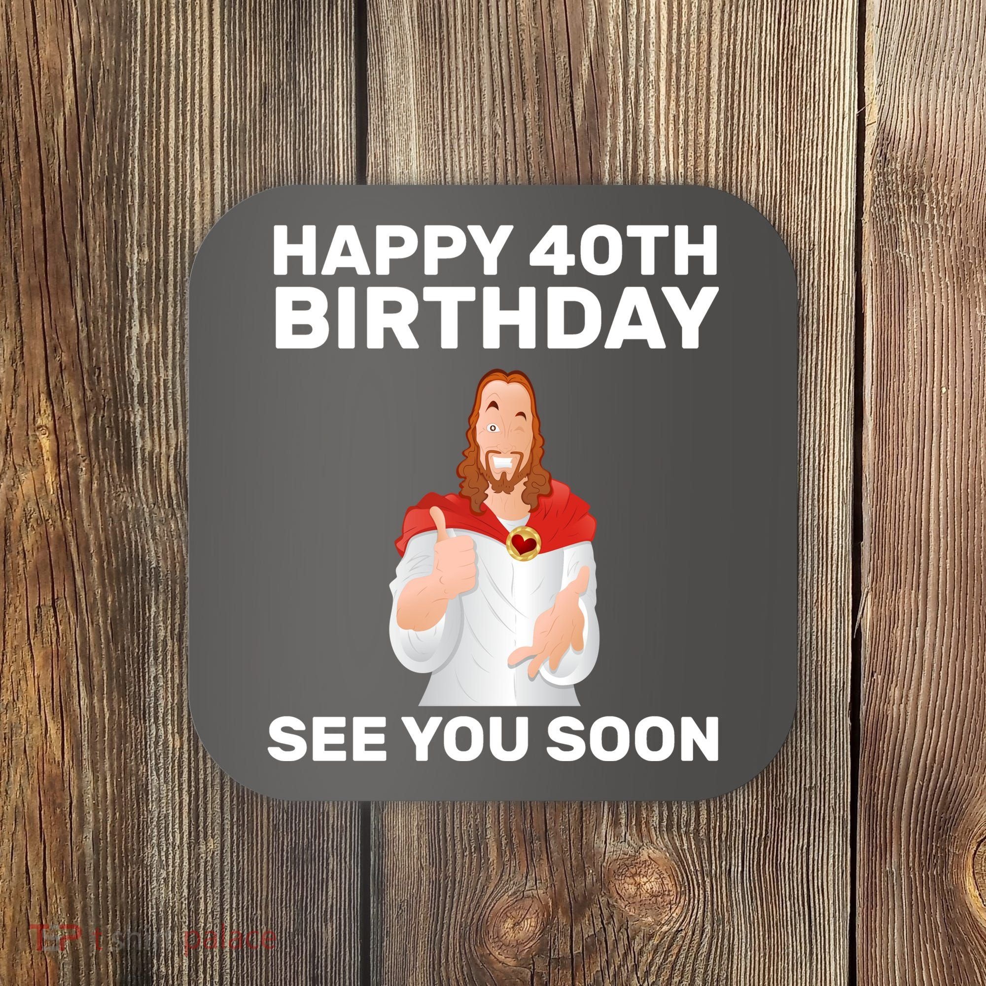 Happy 40th Birthday See You Soon Coaster