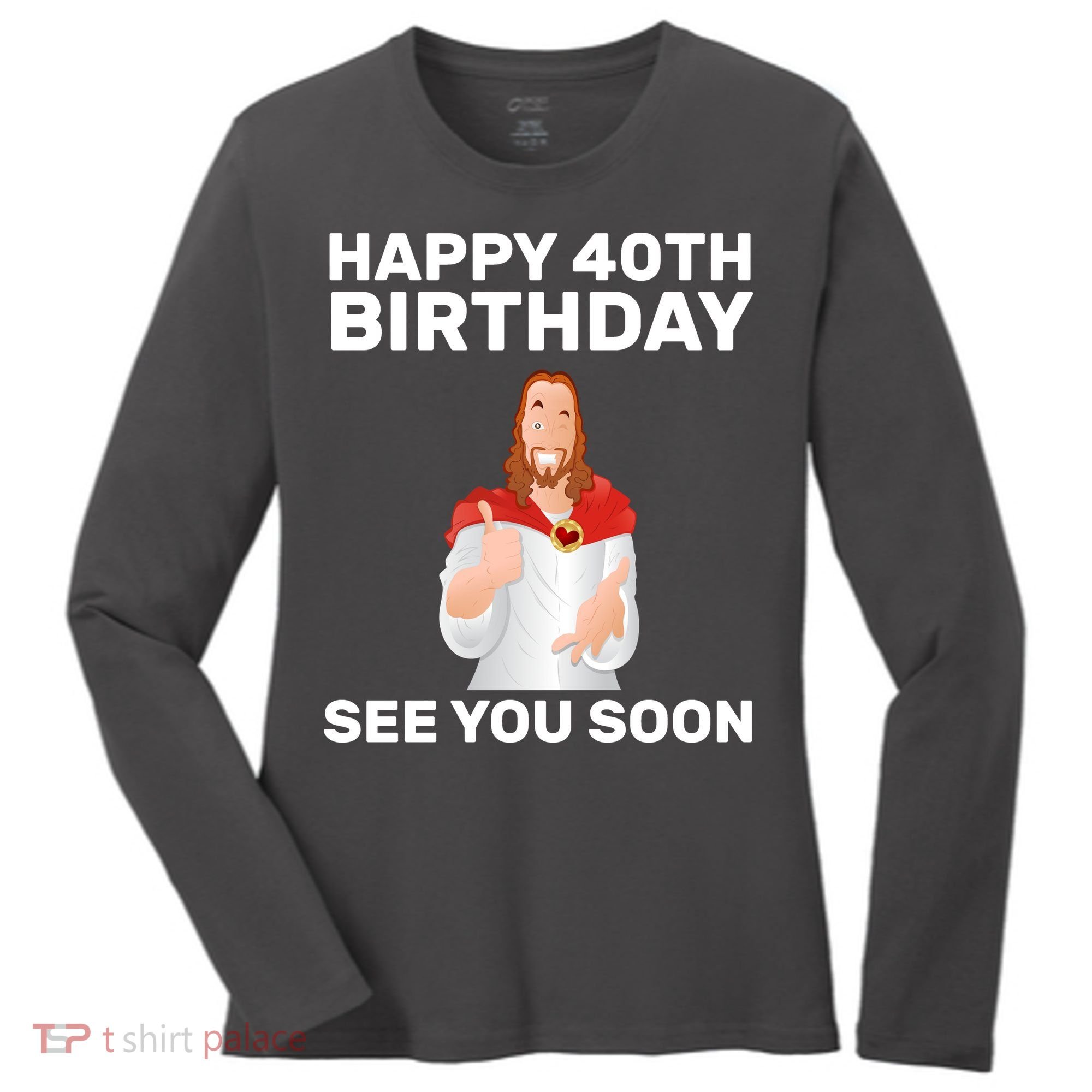 Happy 40th Birthday See You Soon Women's Long Sleeve Shirt