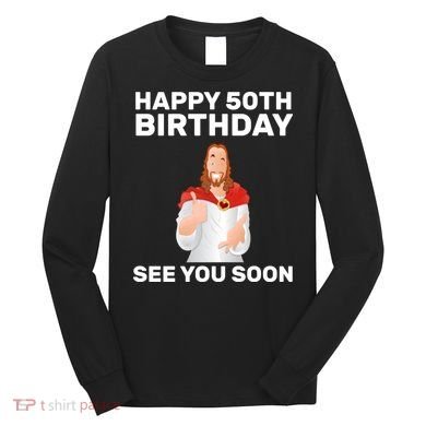 Happy 50th Birthday See You Soon Long Sleeve Shirt