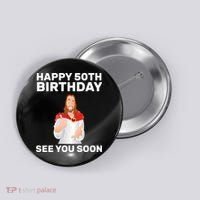 Happy 50th Birthday See You Soon Button thumb 0