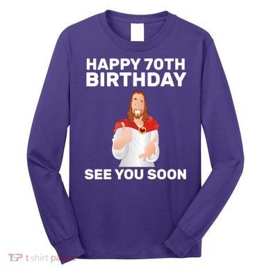 Happy 70th Birthday See You Soon Long Sleeve Shirt