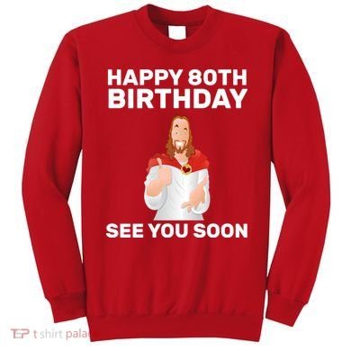 Happy 80th Birthday See You Soon Sweatshirt