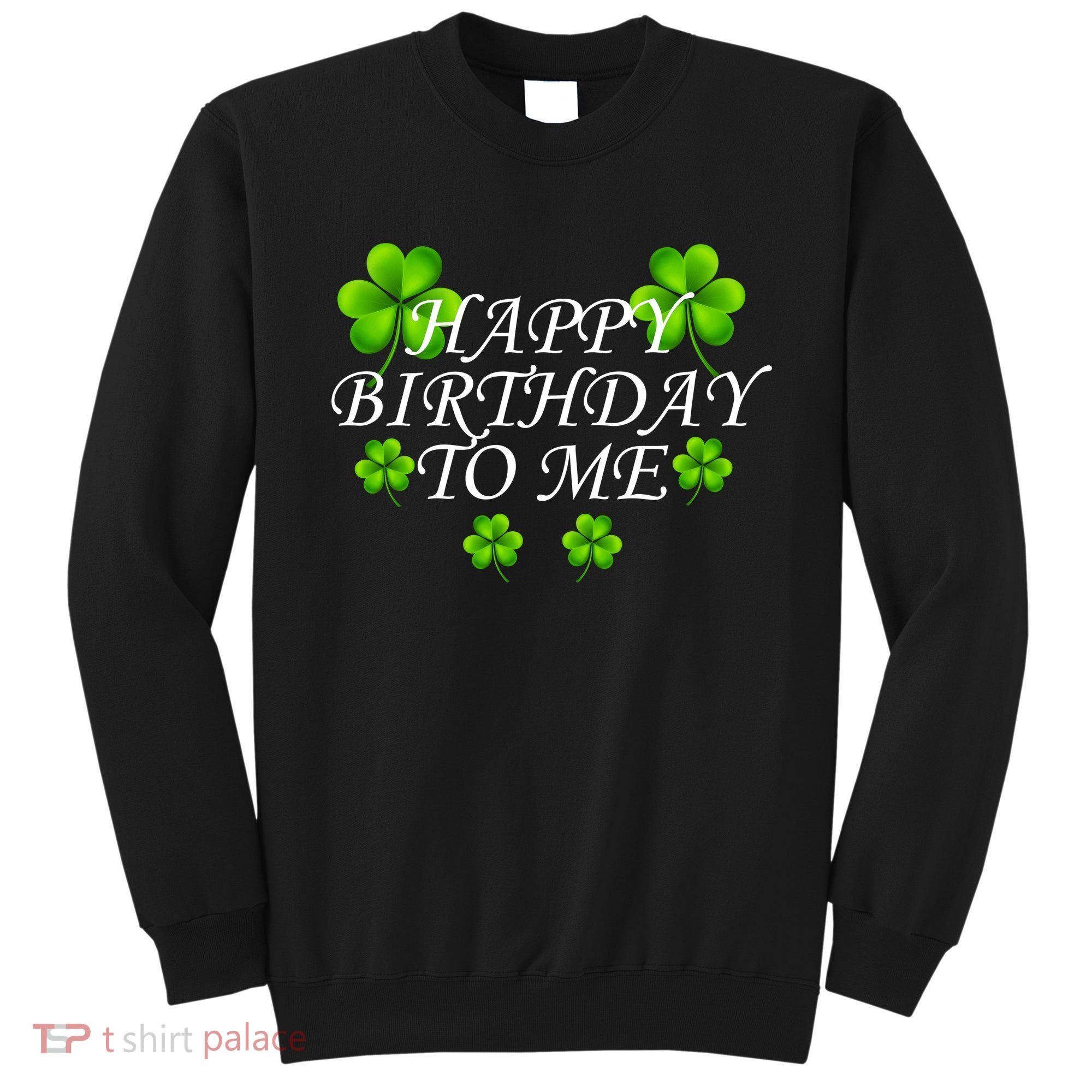 Happy Birthday To Me St. Patrick's Day Sweatshirt