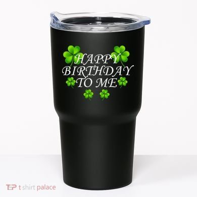 Happy Birthday To Me St. Patrick's Day Tumbler