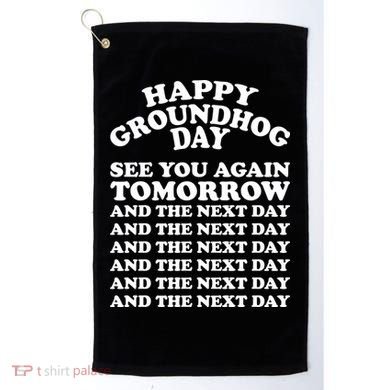 Happy Groundhog Day See You Again Tomorrow Golf Towel