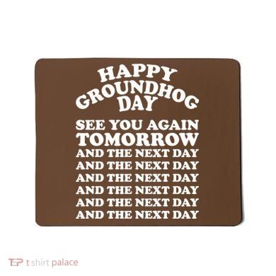 Happy Groundhog Day See You Again Tomorrow Mousepad