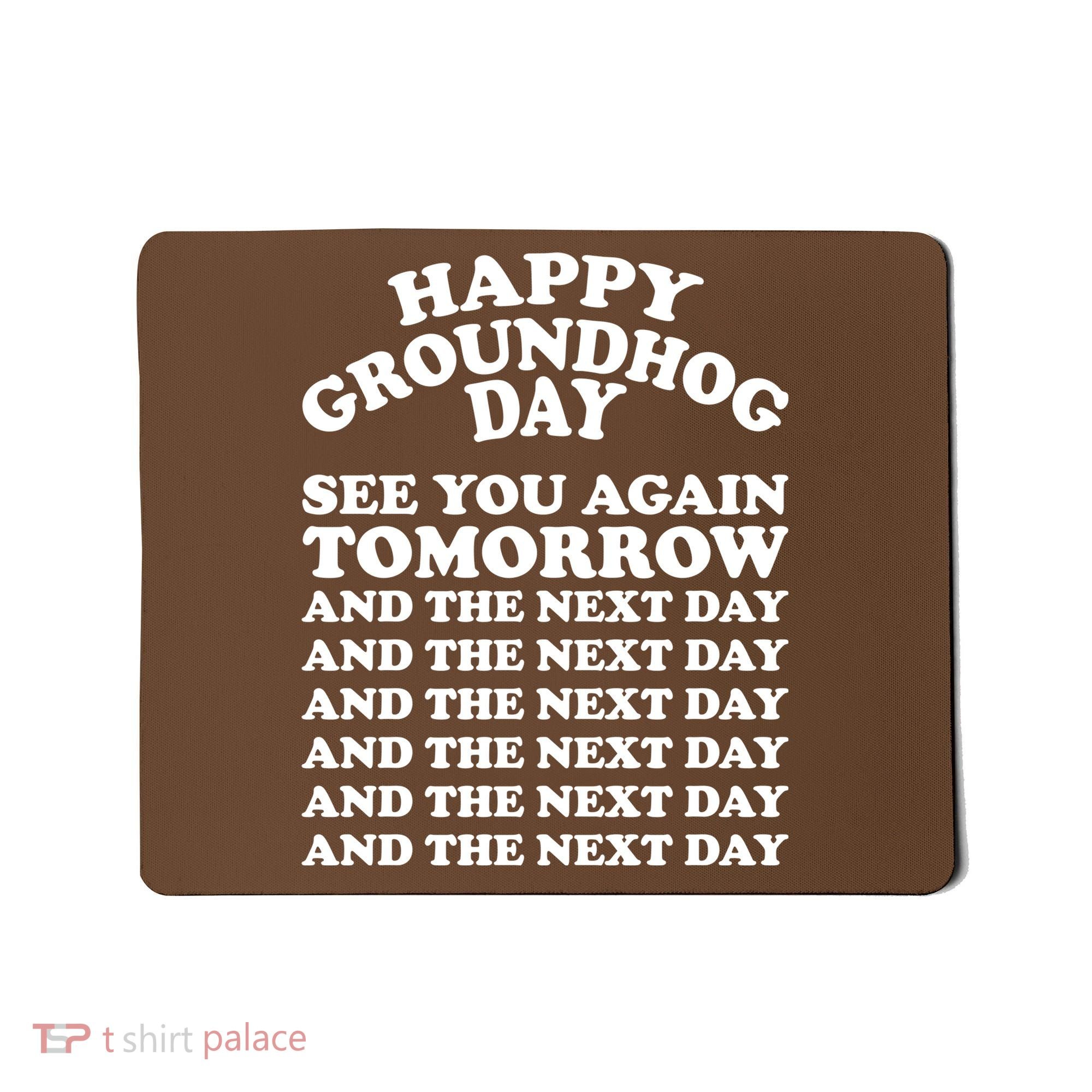 Happy Groundhog Day See You Again Tomorrow Mousepad