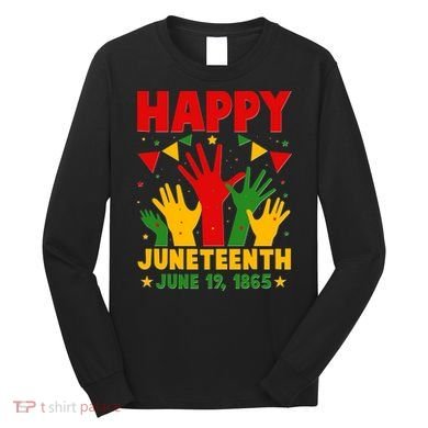 Happy Juneteenth June 19 1865 Celebration Raised Hands Long Sleeve Shirt
