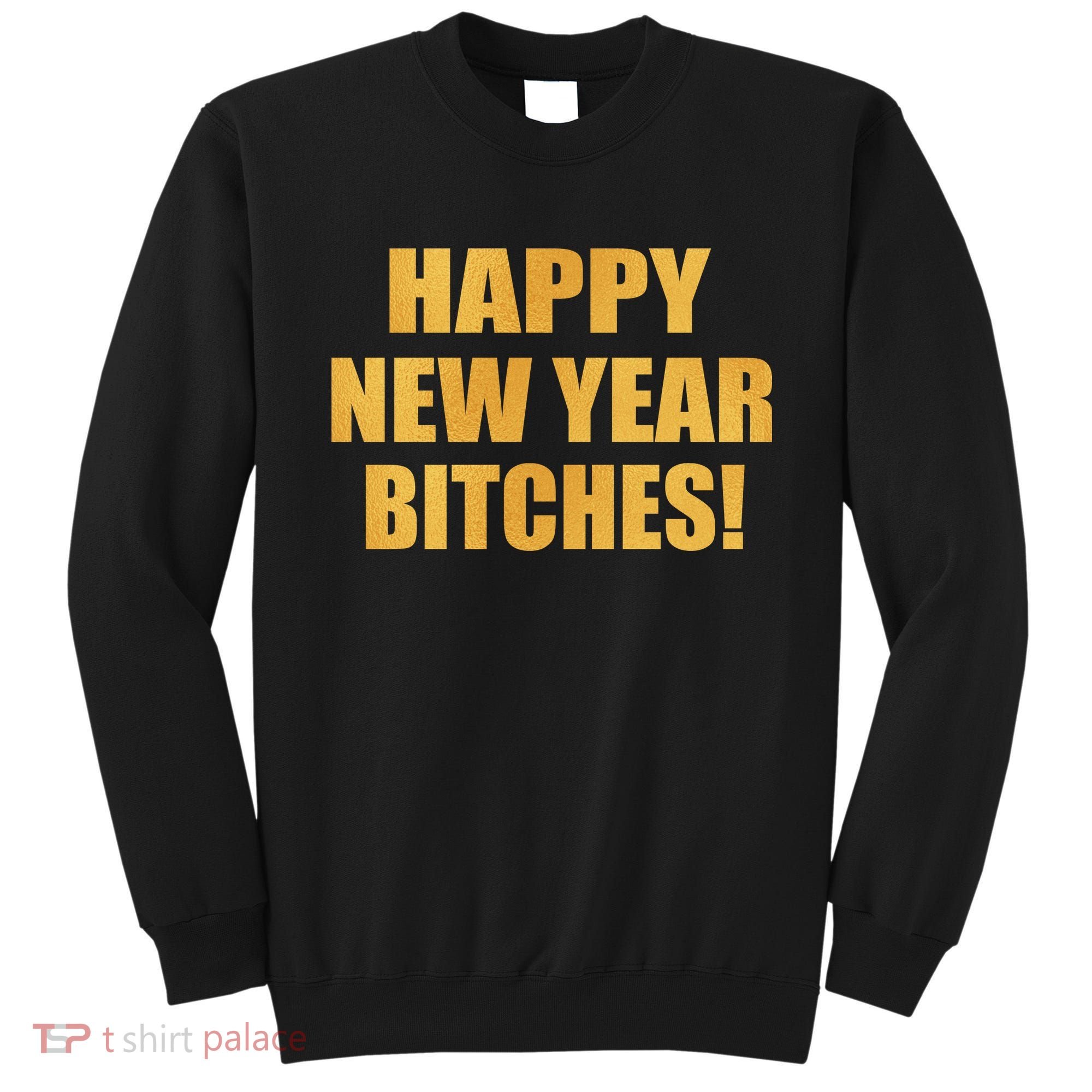Happy New Year Bitches Sweatshirt