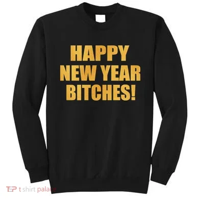 Happy New Year Bitches Sweatshirt