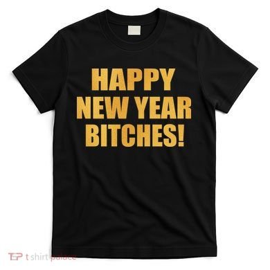 Happy New Year Bitches T-Shirt
