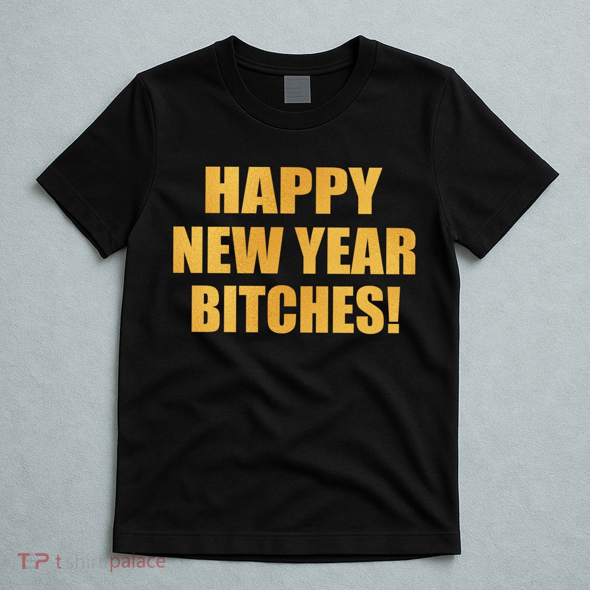 Happy New Year Bitches T-Shirt
