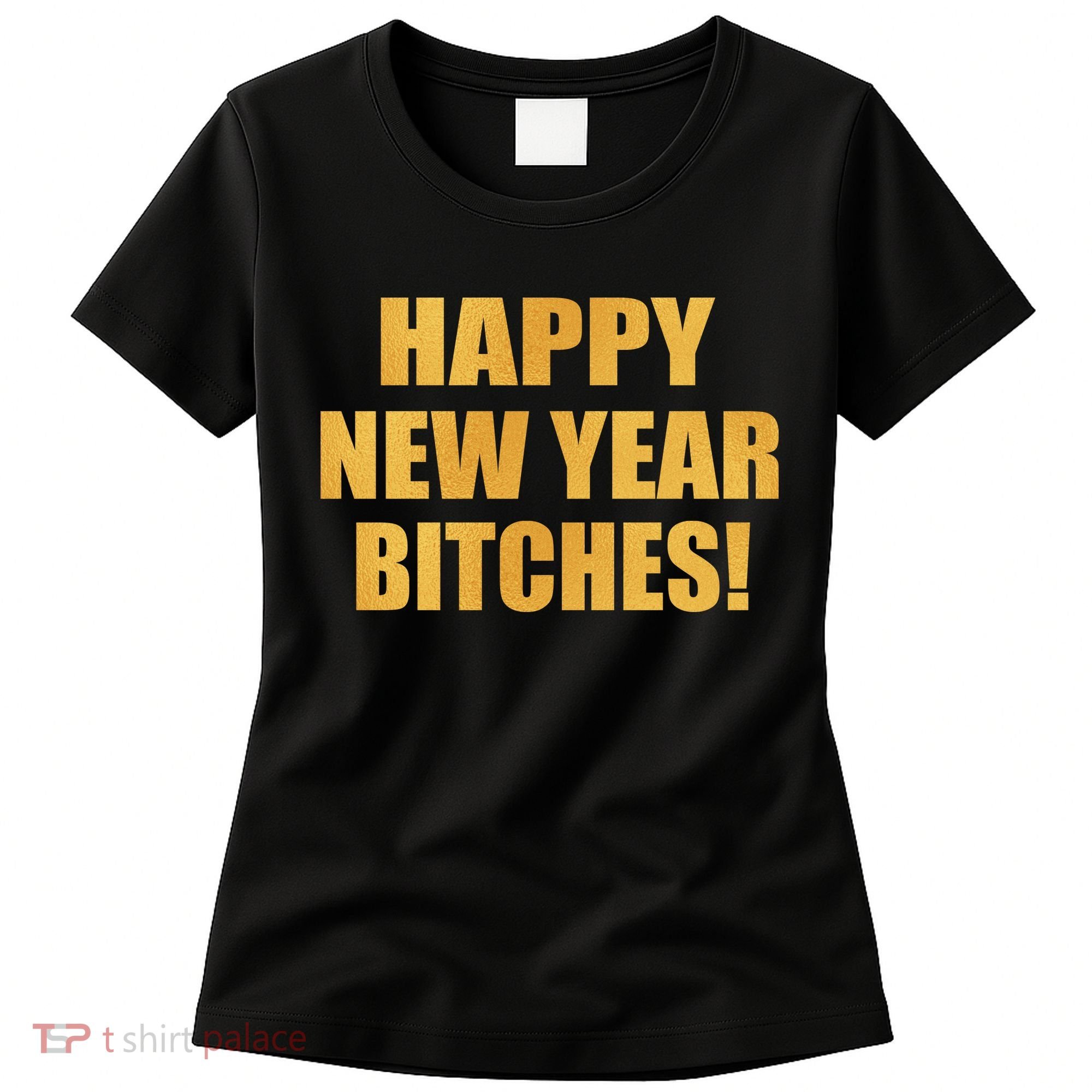 Happy New Year Bitches Women's T-Shirt