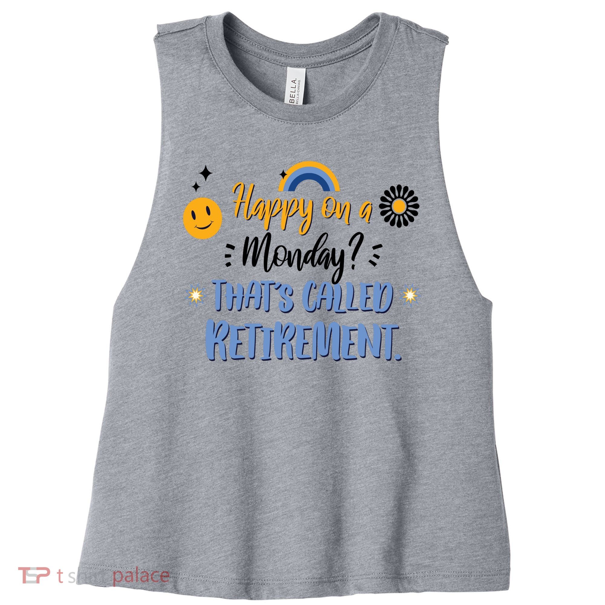 Happy On A Monday That's Called Retirement Women's Racerback Cropped Tank