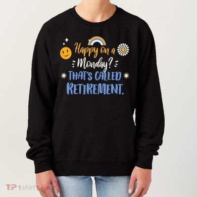 Happy On A Monday That's Called Retirement Women's Sweatshirt