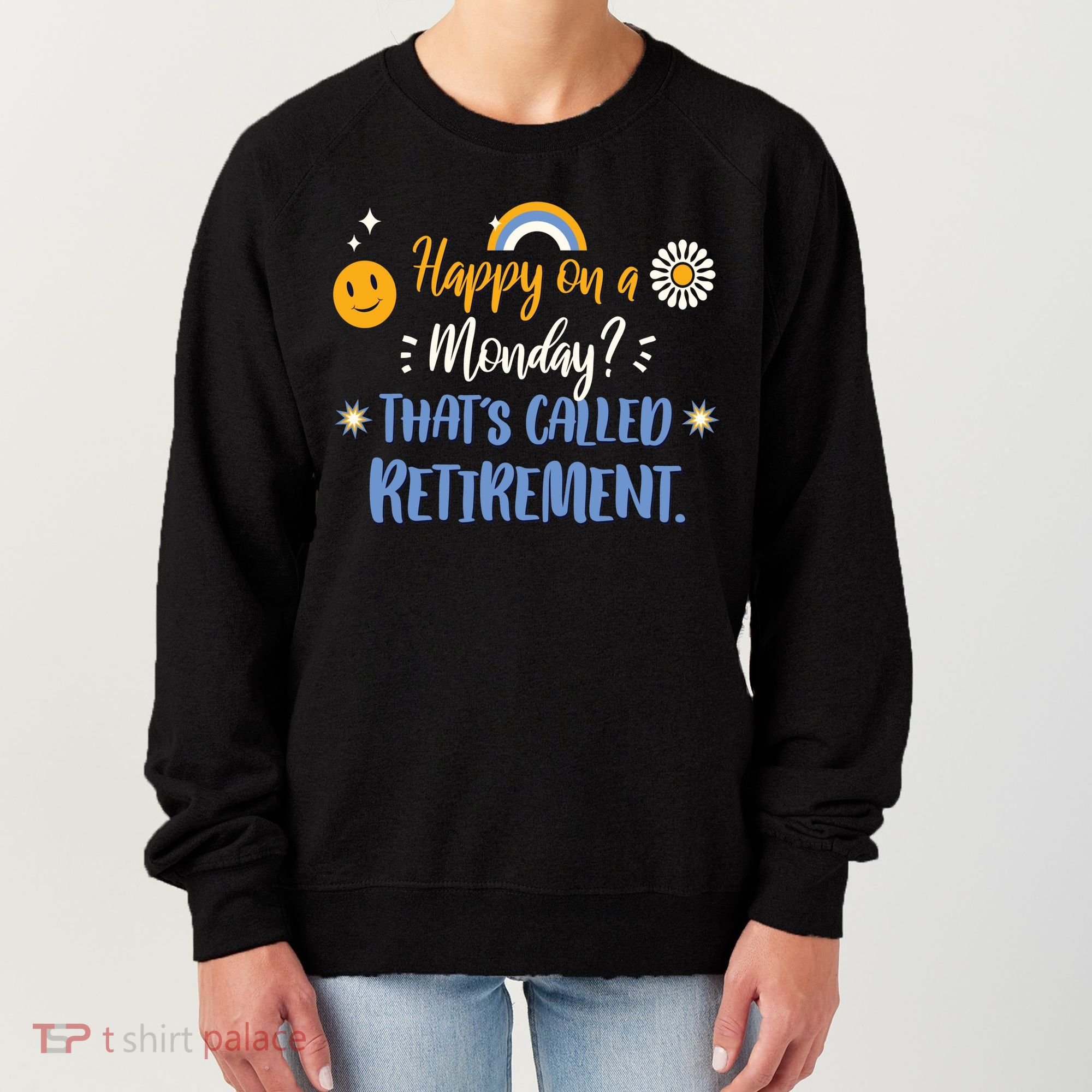 Happy On A Monday That's Called Retirement Women's Sweatshirt