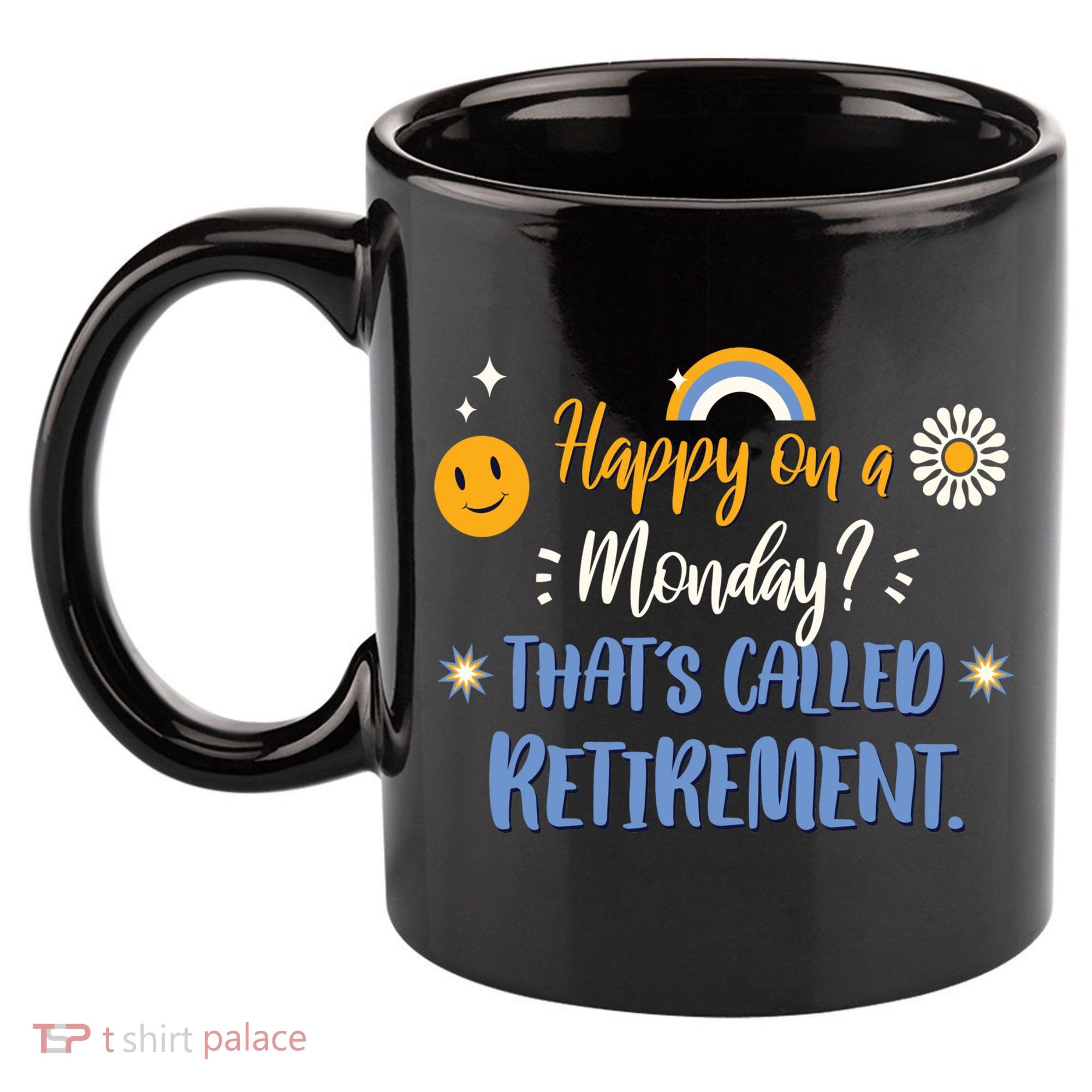 Happy On A Monday That's Called Retirement 11oz C Handle Ceramic Mug