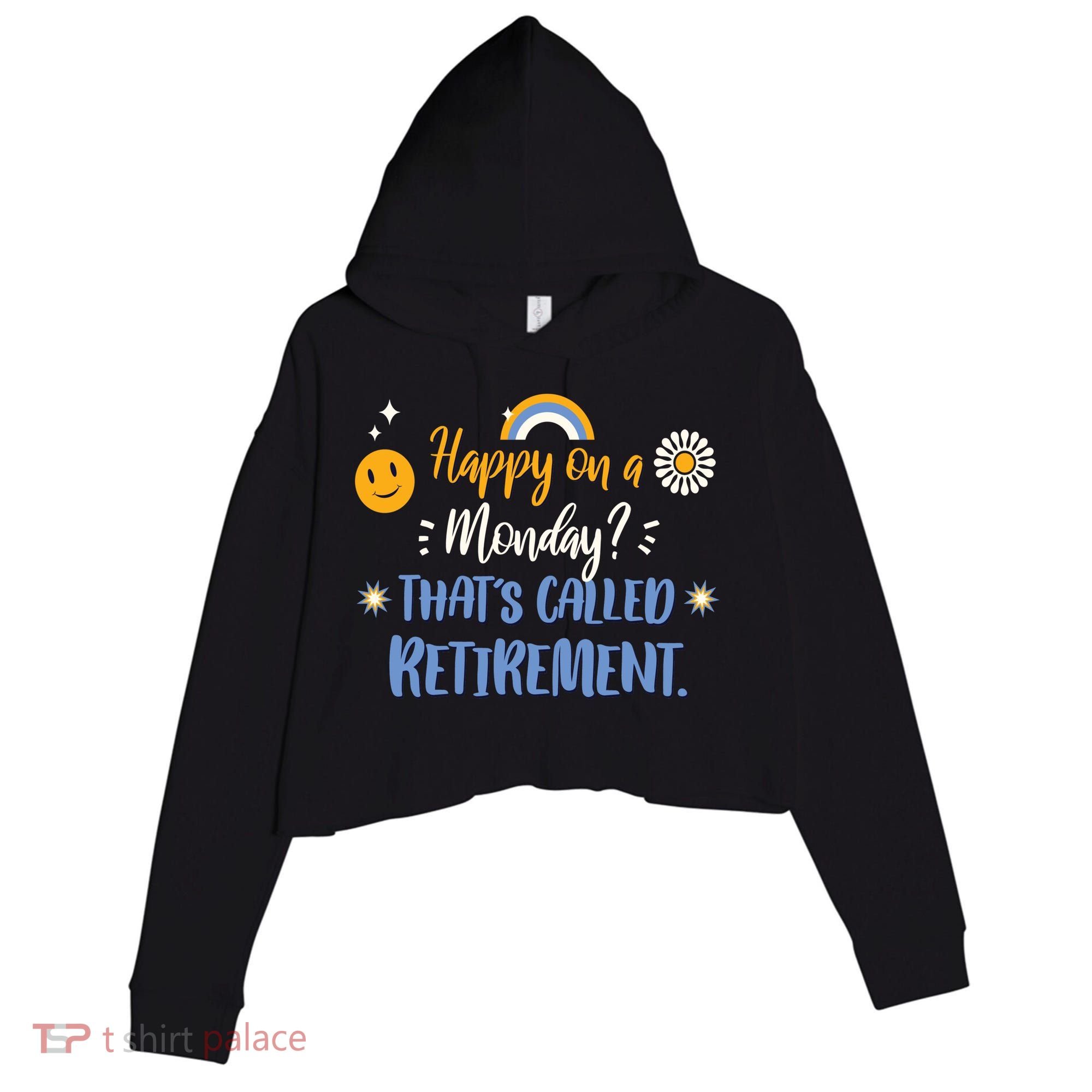 Happy On A Monday That's Called Retirement Crop Fleece Hoodie