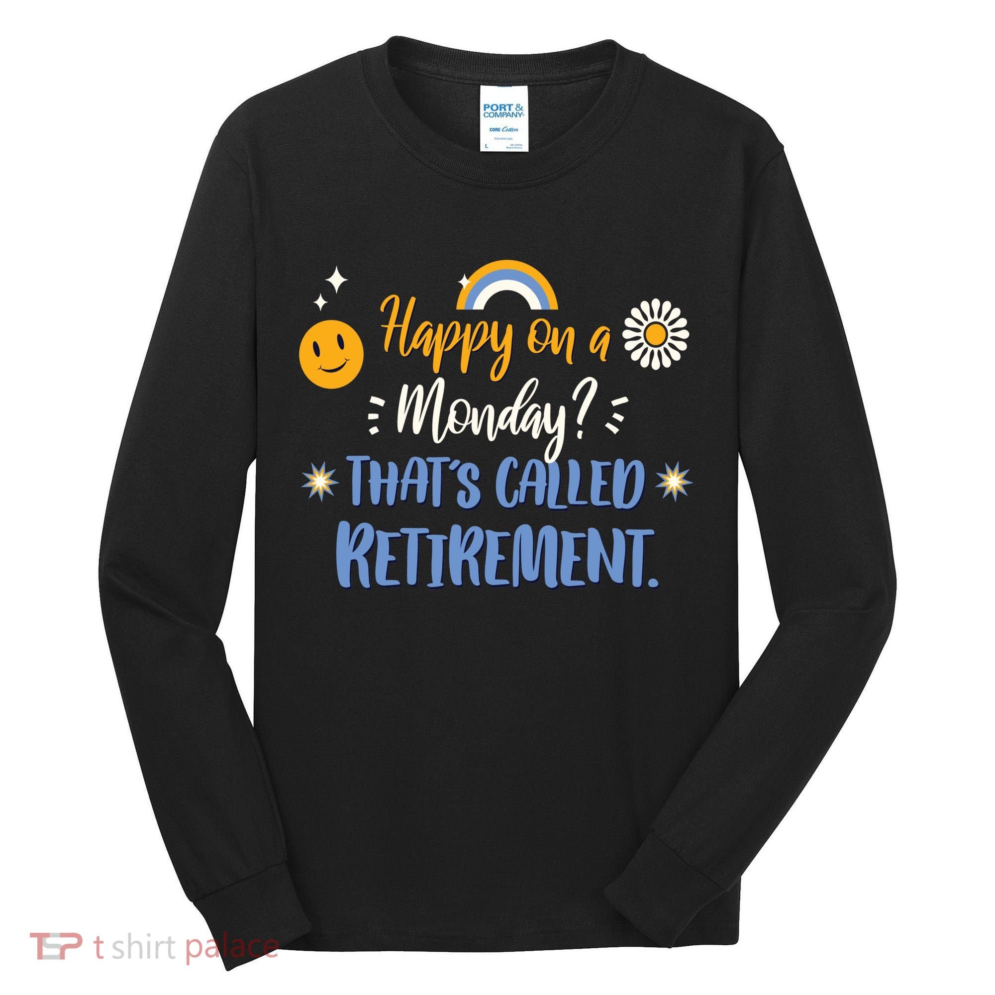 Happy On A Monday That's Called Retirement Tall Long Sleeve Shirt
