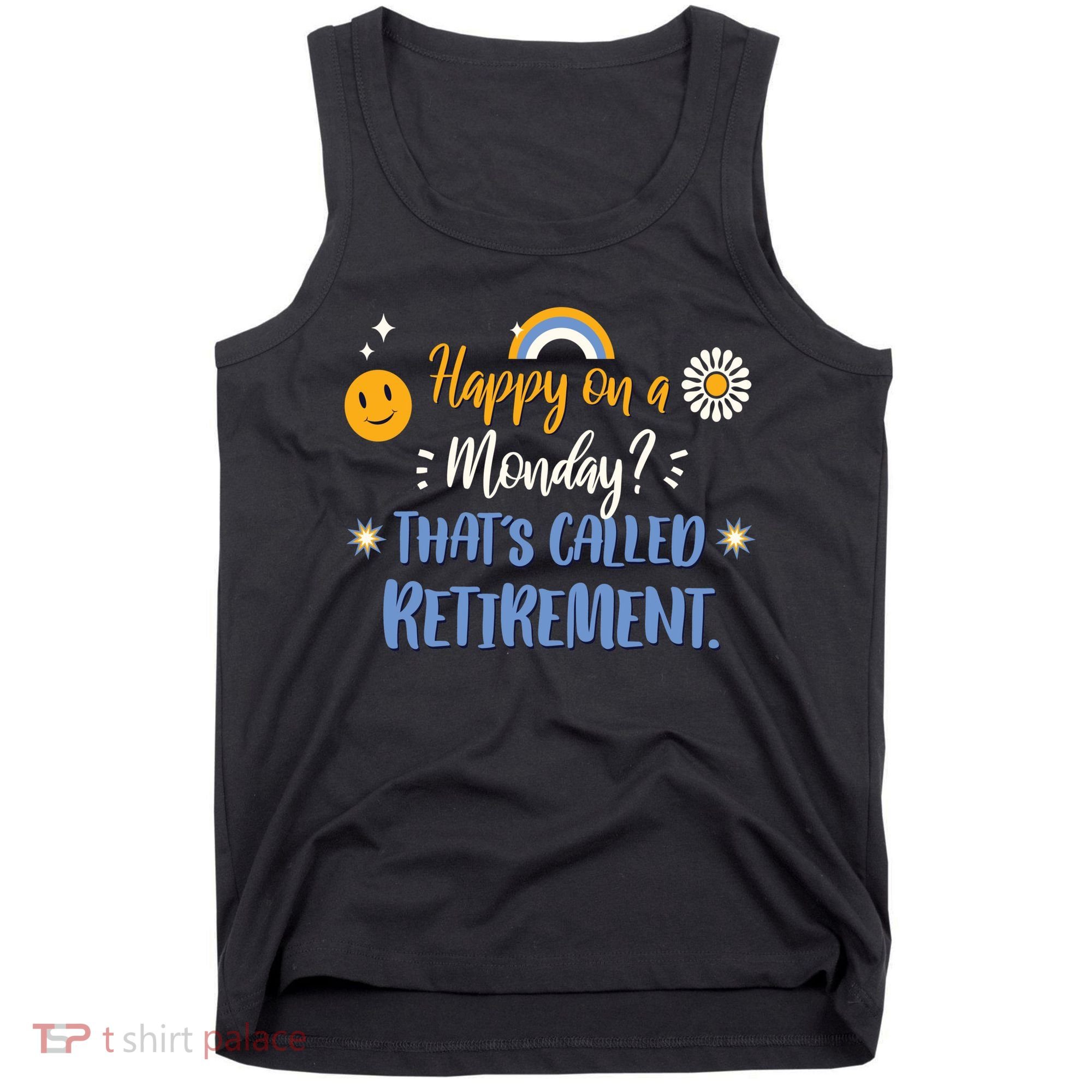 Happy On A Monday That's Called Retirement Tank Top