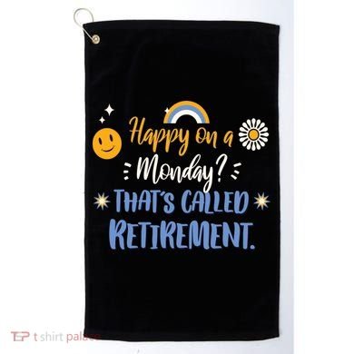 Happy On A Monday That's Called Retirement Golf Towel