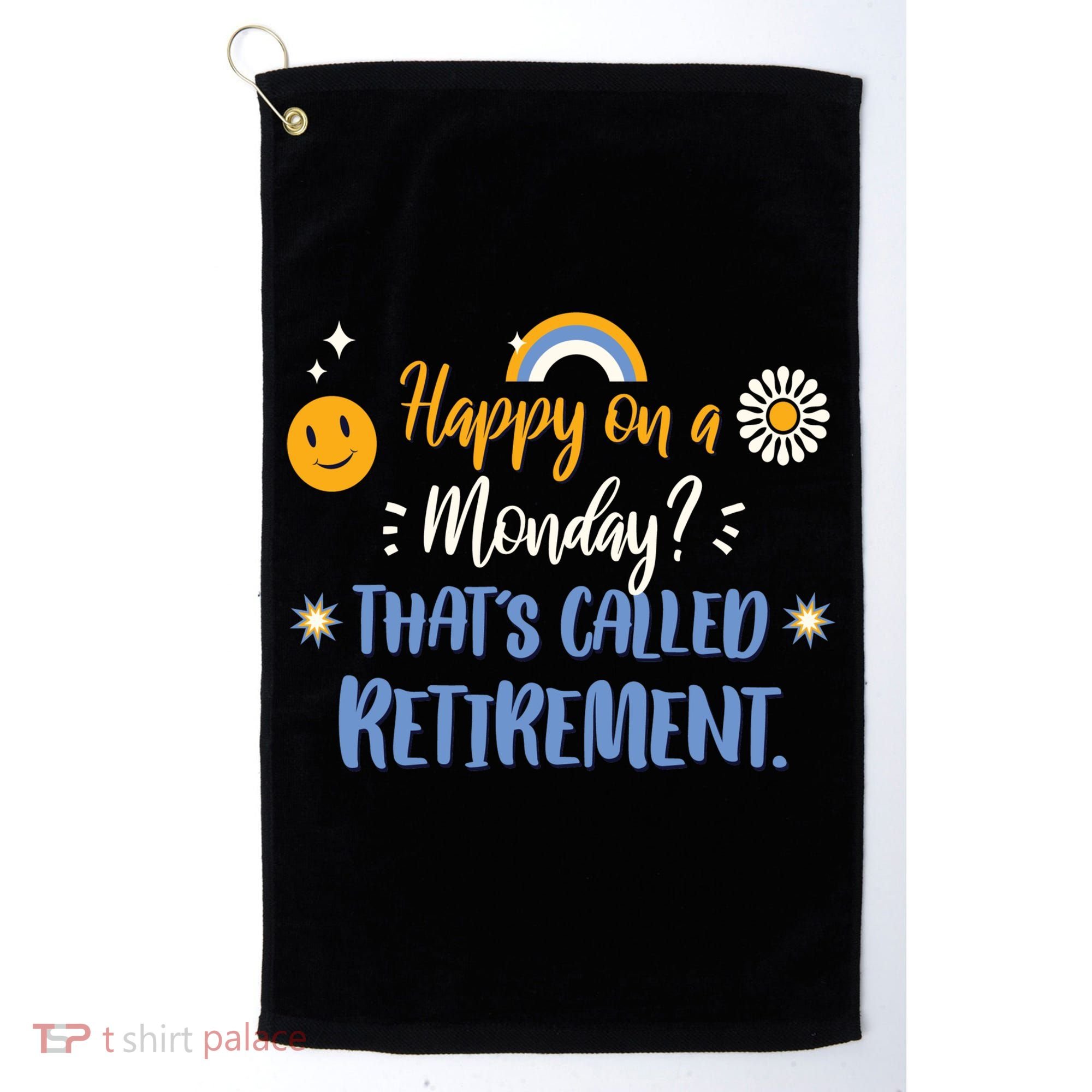 Happy On A Monday That's Called Retirement Golf Towel