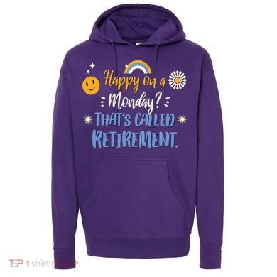 Happy On A Monday That's Called Retirement Hoodie