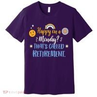 Happy On A Monday That's Called Retirement Premium T-Shirt thumb 0