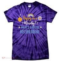 Happy On A Monday That's Called Retirement Tie-Dye T-Shirt thumb 0