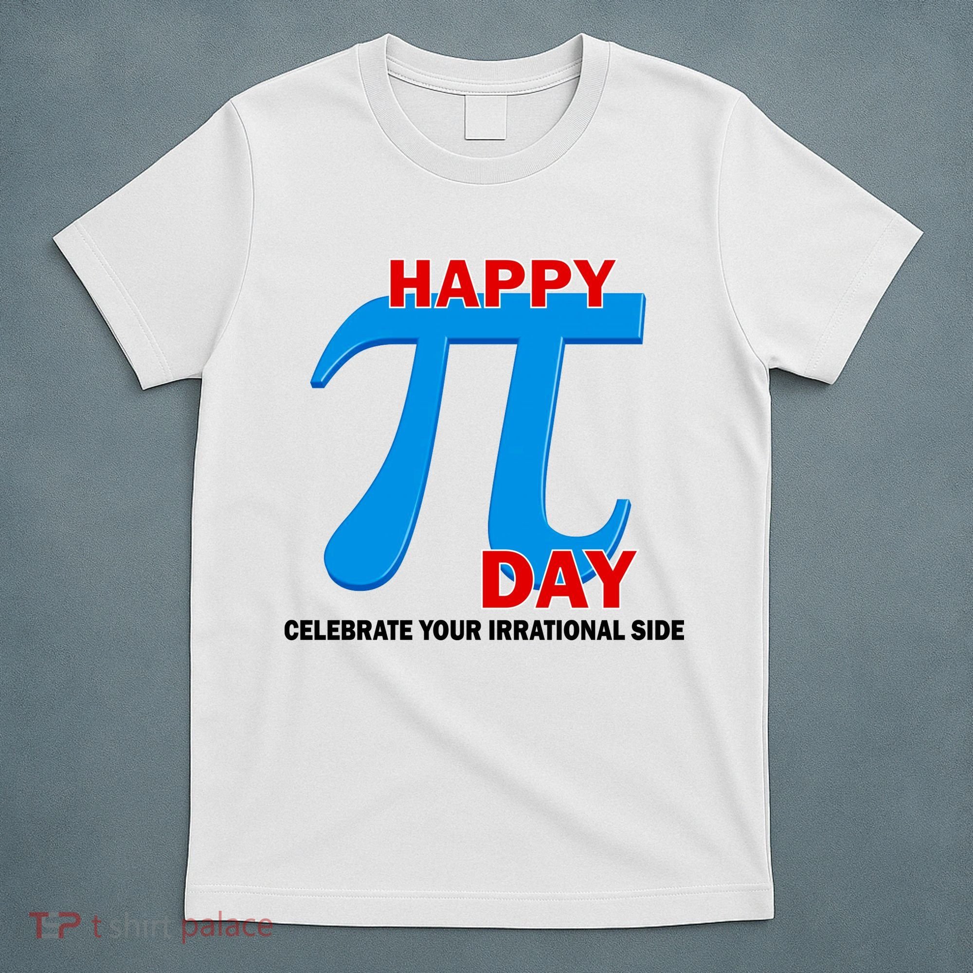 Happy Pi Day Celebrate Your Irrational Side T-Shirt