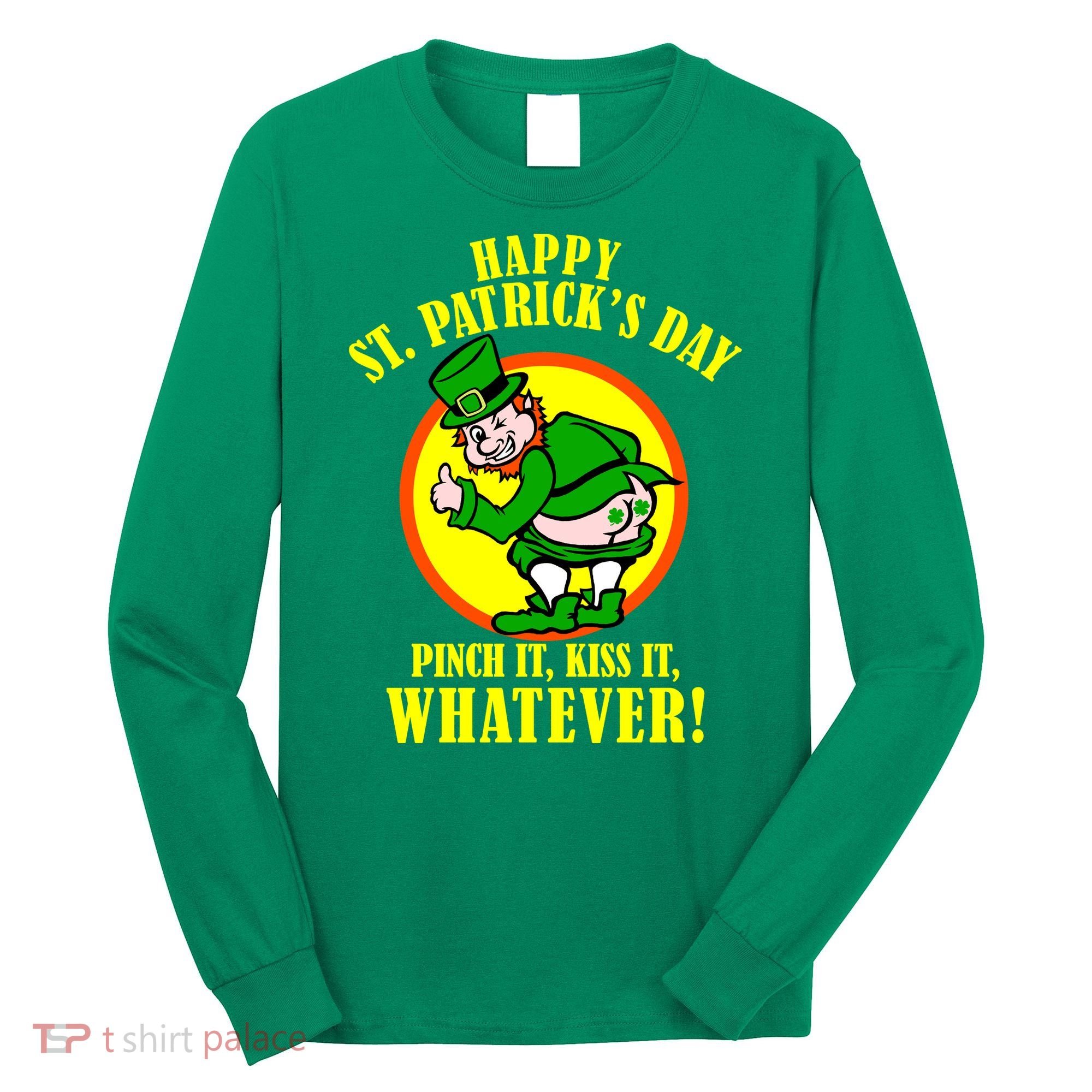 Happy St. Patrick's Day Pinch It, Kiss It, Whatever! Funny Irish Leprechaun Long Sleeve Shirt