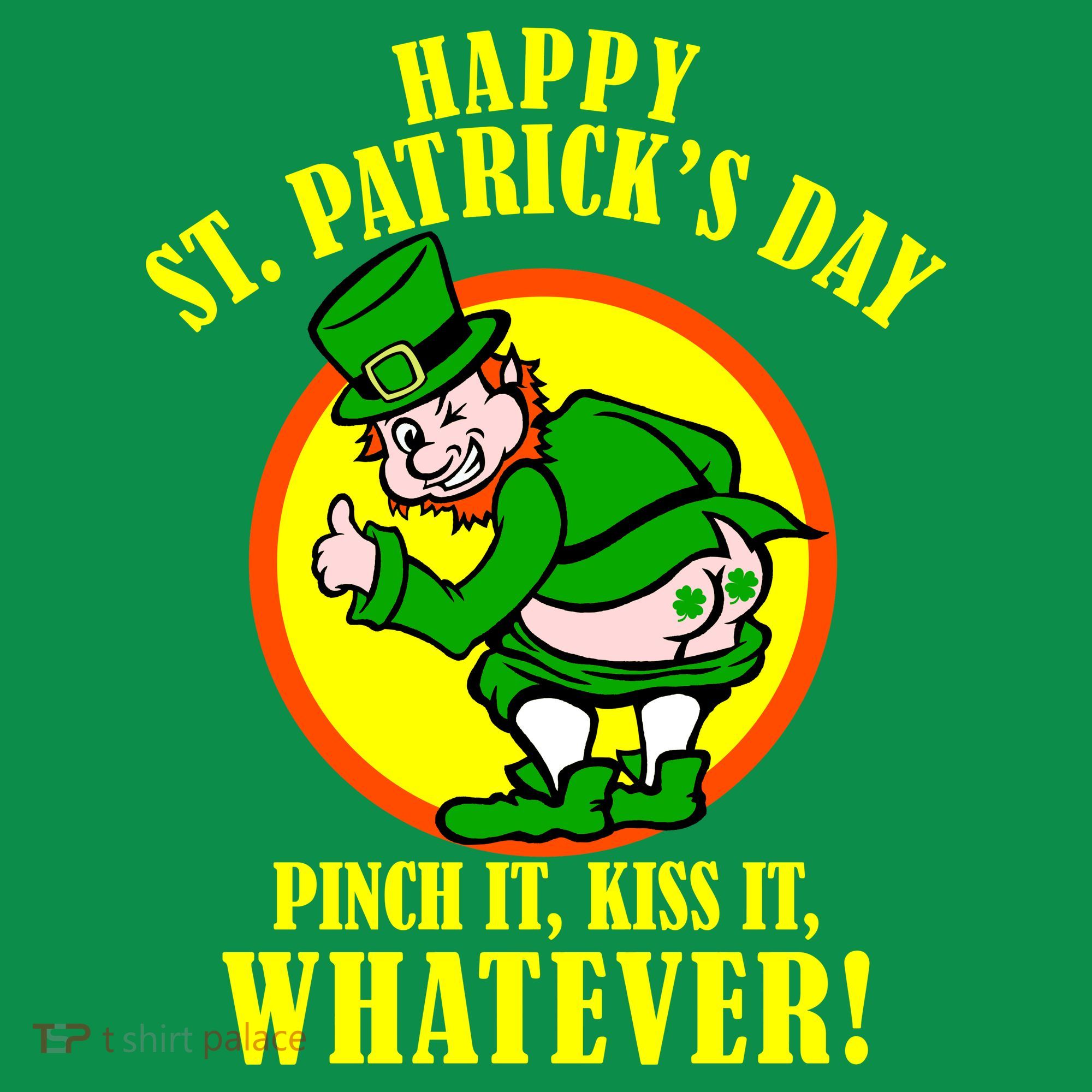Happy St. Patrick's Day Pinch It, Kiss It, Whatever! Funny Irish Leprechaun T-Shirt