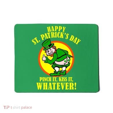 Happy St. Patrick's Day Pinch It, Kiss It, Whatever! Funny Irish Leprechaun Mousepad