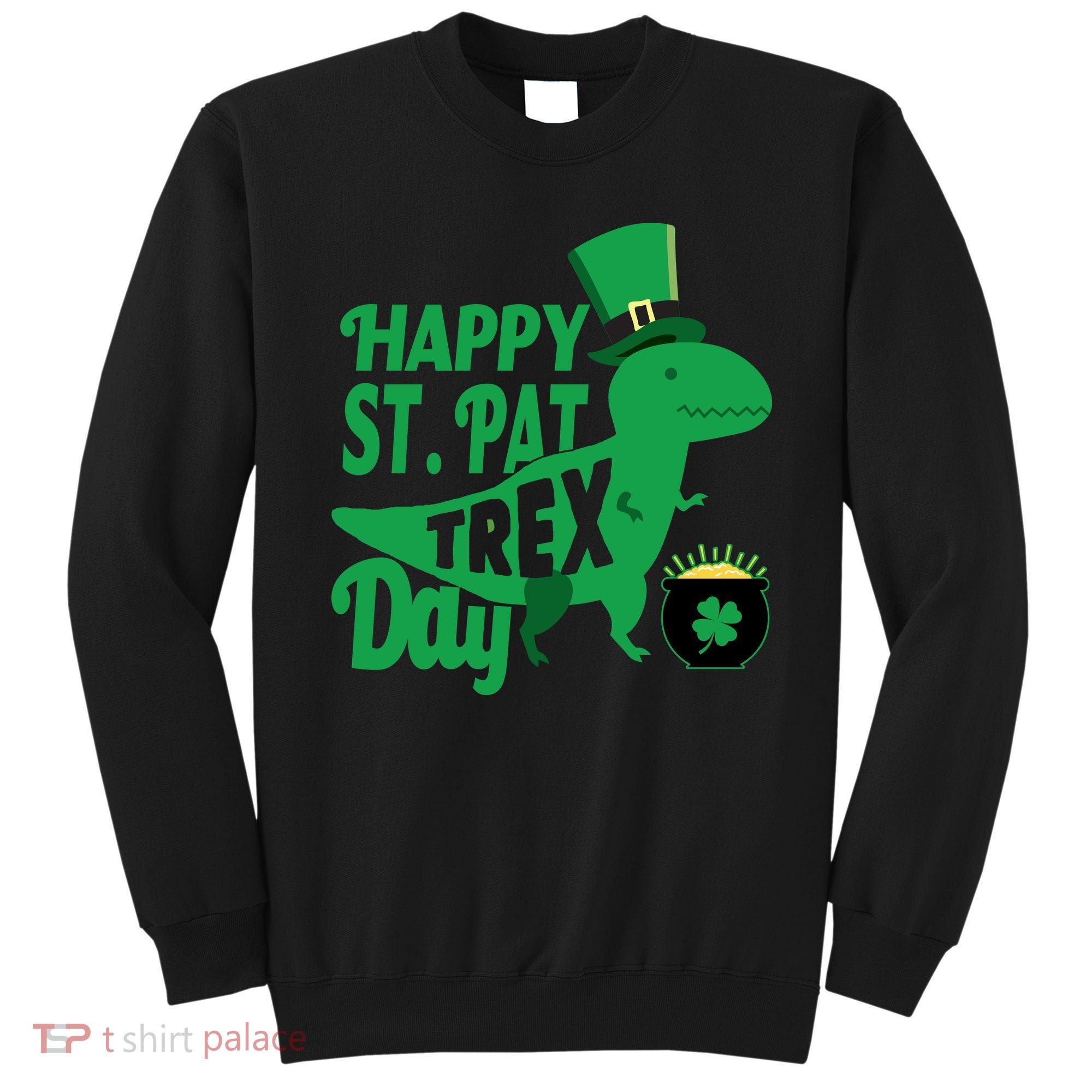 Happy St. Patrick's Pat T-Rrex Day Sweatshirt