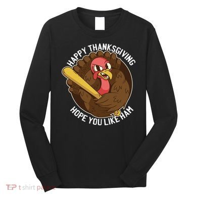 Happy Thanksgiving Hope You Like Ham Long Sleeve Shirt