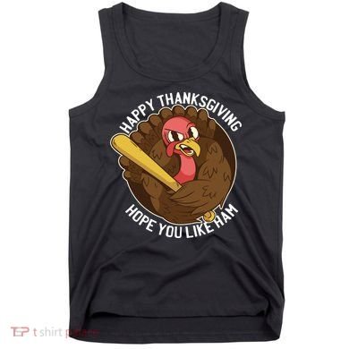 Happy Thanksgiving Hope You Like Ham Tank Top