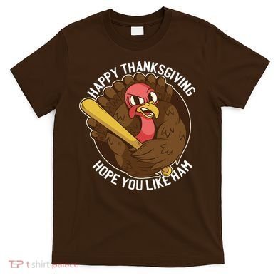 Happy Thanksgiving Hope You Like Ham T-Shirt