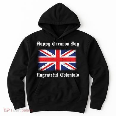 Happy Treason Day Ungrateful Colonials Hoodie