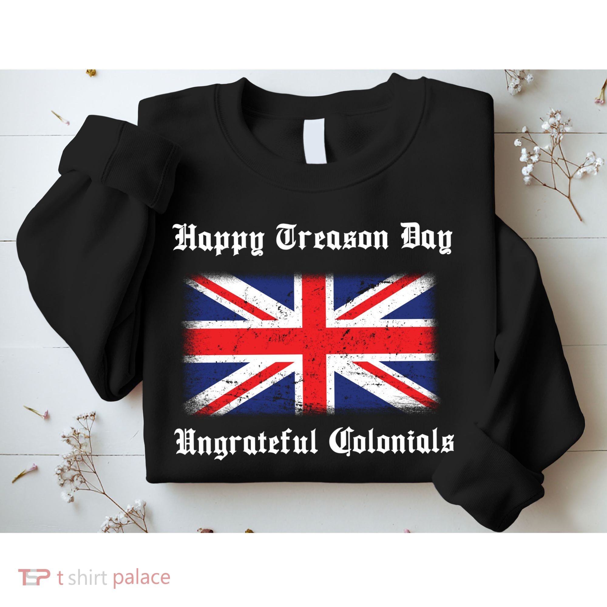 Happy Treason Day Ungrateful Colonials Sweatshirt