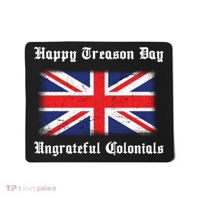 Happy Treason Day Ungrateful Colonials Mousepad