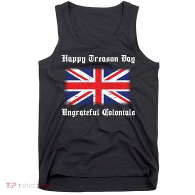 Happy Treason Day Ungrateful Colonials Tank Top