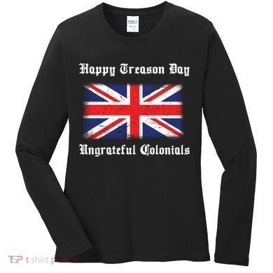Happy Treason Day Ungrateful Colonials Women's Long Sleeve Shirt