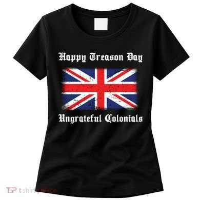 Happy Treason Day Ungrateful Colonials Women's T-Shirt