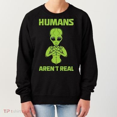 Humans Aren't Real Alien UFO Space Weird Funny Graphic Women's Sweatshirt