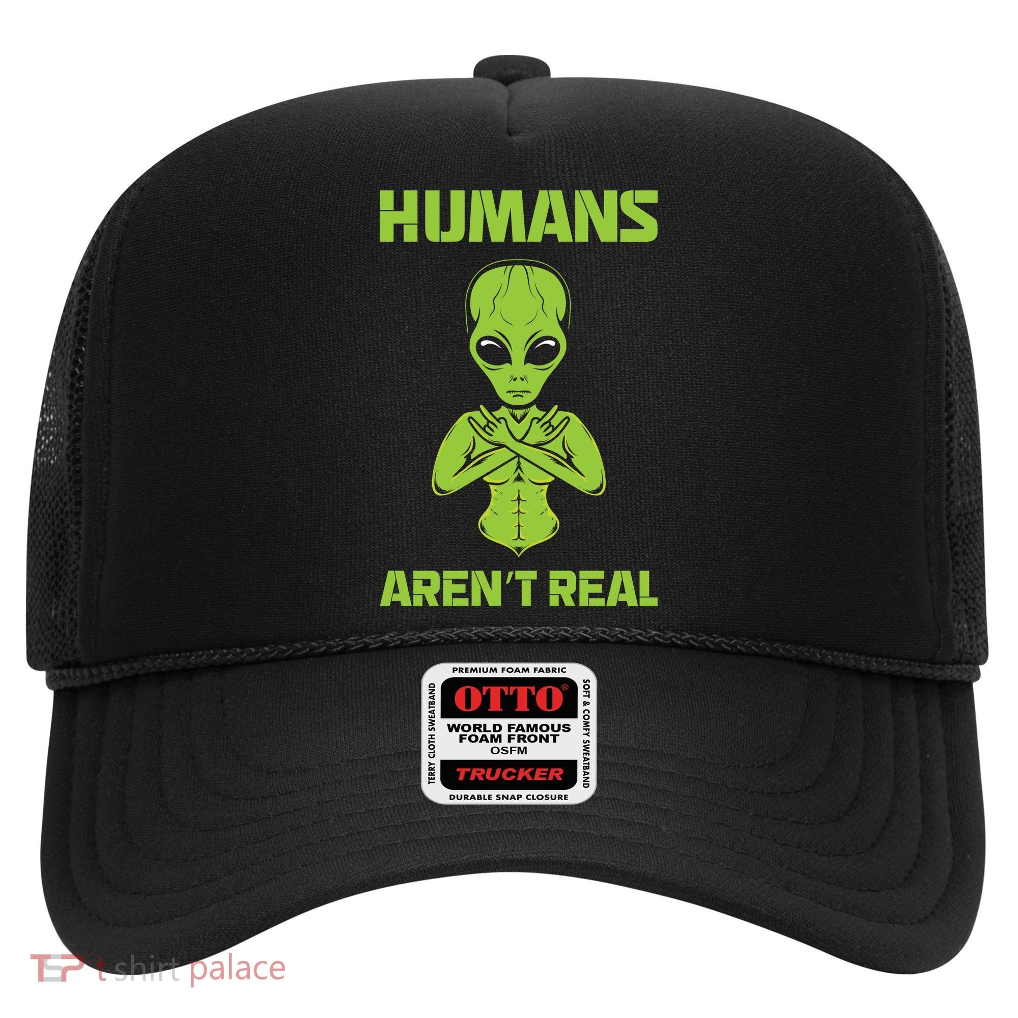 Humans Aren't Real Alien UFO Space Weird Funny Graphic Hat
