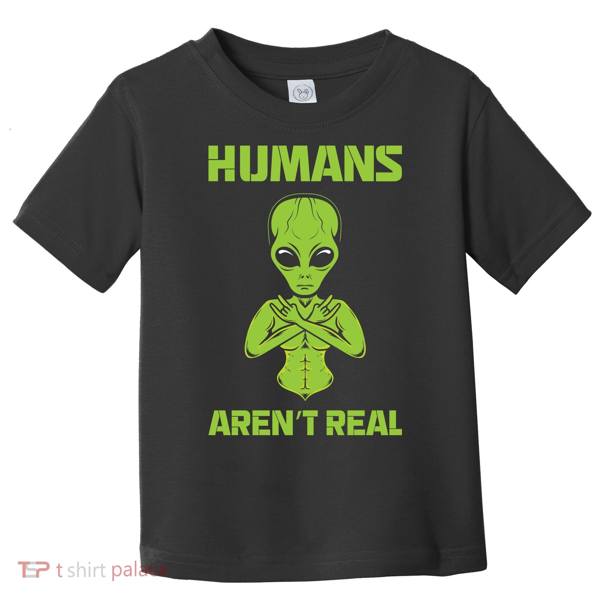Humans Aren't Real Alien UFO Space Weird Funny Graphic Toddler T-Shirt