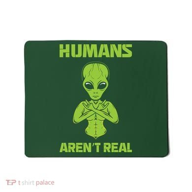 Humans Aren't Real Alien UFO Space Weird Funny Graphic Mousepad