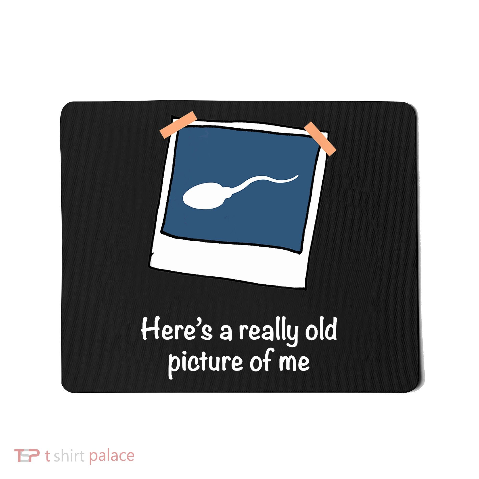 Here's A Really Old Picture Of Me Funny Sperm Gag Adult Mousepad