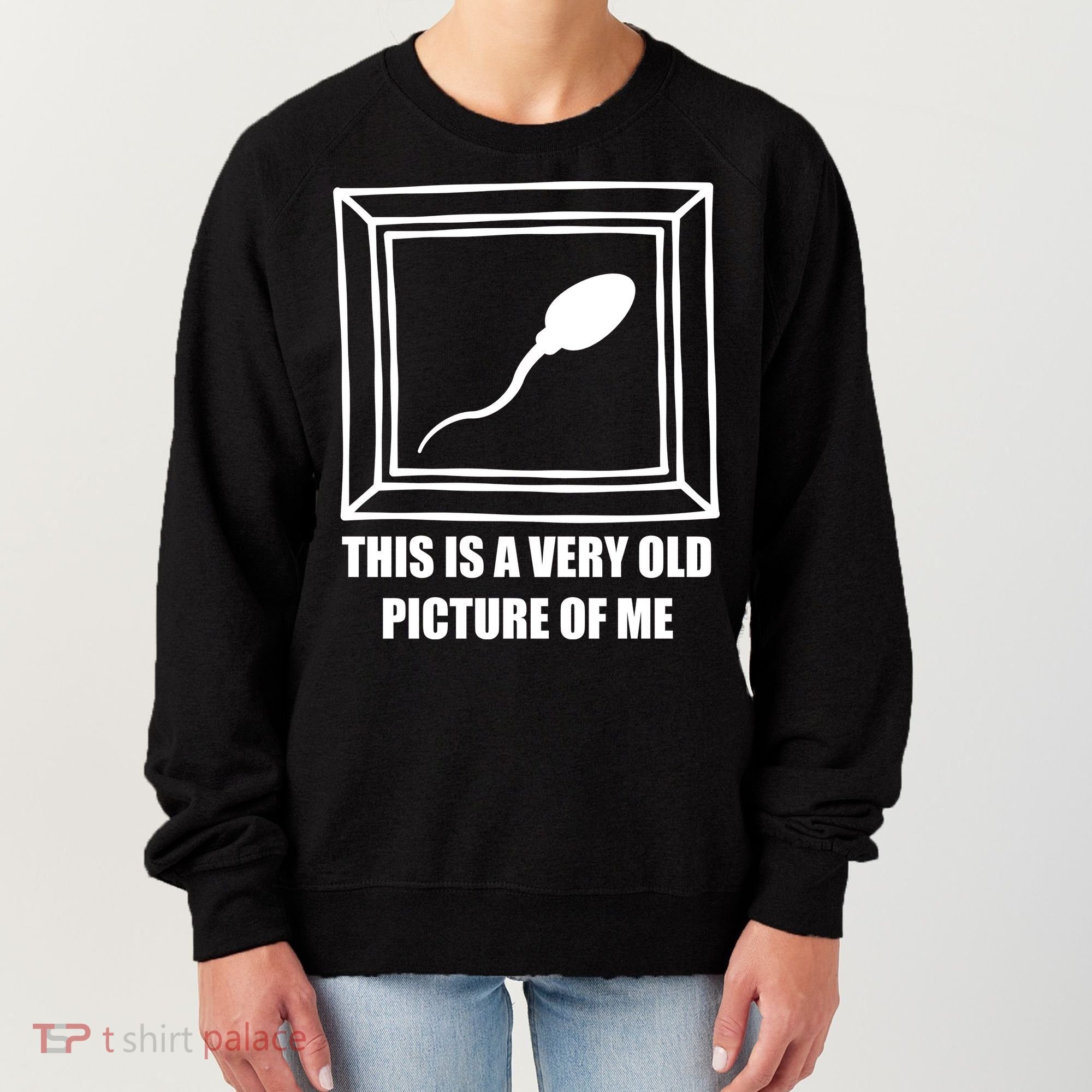 Here's A Really Old Picture Of Me Funny Sperm Birthday Women's Sweatshirt