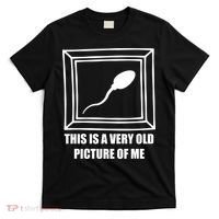 Here's A Really Old Picture Of Me Funny Sperm Birthday T-Shirt thumb 0